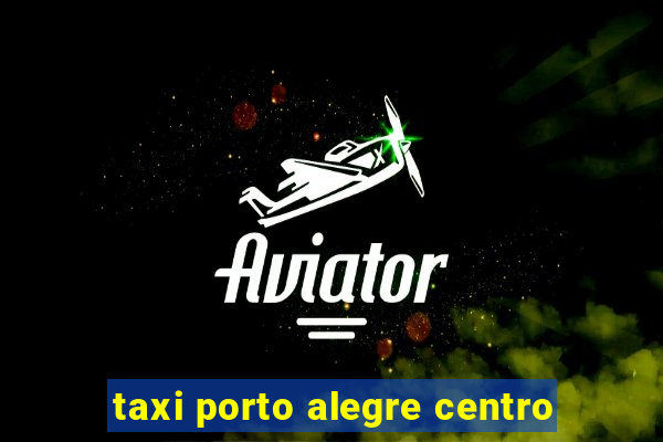 taxi porto alegre centro